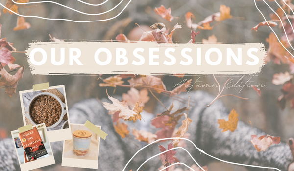 Our Autumn Obsessions