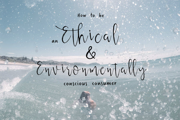 How To Be An Ethical & Environmentally Conscious Consumer